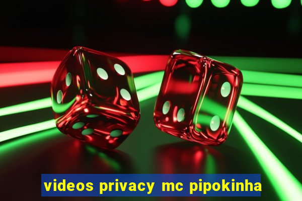 videos privacy mc pipokinha